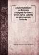 Analectabiblion: ou Extraits critiques de divers livres rares, oublies ou peu connus, tires du ., Auguste Francois Louis Du Roure 
