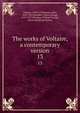 The works of Voltaire, a contemporary version. 13, Voltaire, 1694-1778,Morley, John, 1838-1923,Smollett, Tobias George, 1721-1771,Fleming, William F,Leigh, Oliver Herbrand Gordon 