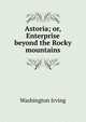 Astoria; or, Enterprise beyond the Rocky mountains, Washington Irving 