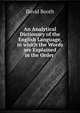 An Analytical Dictionary of the English Language, in which the Words are Explained in the Order ., David Booth 
