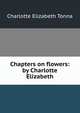 Chapters on flowers: by Charlotte Elizabeth, Charlotte Elizabeth Tonna 