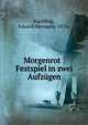 Morgenrot : Festspiel in zwei Aufzugen, K?chling, Eduard Hermann, 1876- 