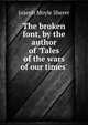 The broken font, by the author of 'Tales of the wars of our times'., Joseph Moyle Sherer 
