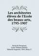 Les architectes ?l?ves de l'Ecole des beaux-arts, 1793-1907, David de Penanrun, Louis Th?r?se,Delaire, Edmond Augustin, 1856-,Roux, F. 