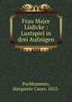 Frau Major Ludicke : Lustspiel in drei Aufzugen, Pochhammer, Margarete Cauer, 1852- 
