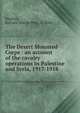 The Desert Mounted Corps : an account of the cavalry operations in Palestine and Syria, 1917-1918, Preston, Richard Martin Peter, b. 1884 
