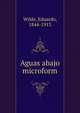 Aguas abajo microform, Wilde, Eduardo, 1844-1913 