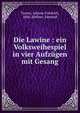 Die Lawine : ein Volksweihespiel in vier Aufzugen mit Gesang, Tanzer, Johann Friedrich, 1866-,Kellner, Edmund 