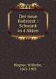 Der neue Badearzt : Schwank in 4 Akten, Wagner, Wilhelm, 1862-1903 