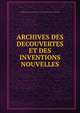 ARCHIVES DES DECOUVERTES ET DES INVENTIONS NOUVELLES, Archives Des Decouvertes Et Des Inventions Nouvelles 