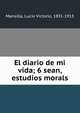 El diario de mi vida; 6 sean, estudios morals, Mansilla, Lucio Victorio, 1831-1913 