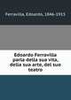 Edoardo Ferravilla parla della sua vita, della sua arte, del suo teatro, Ferravilla, Edoardo, 1846-1915 