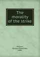 The morality of the strike, McLean, Donald Alexander, 1886- 