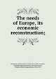 The needs of Europe, its economic reconstruction;, Monetary and Economic Conference (1920 : London, England),Fight the famine council,Parmoor, Charles Alfred Cripps, Baron, 1852-1941 