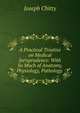 A Practical Treatise on Medical Jurisprudence: With So Much of Anatomy, Physiology, Pathology ., Joseph Chitty 