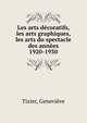 Les arts decoratifs, les arts graphiques, les arts du spectacle des annees 1920-1930, Tixier, Genevi?ve 