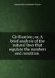 Civilization; or, A brief analysis of the natural laws that regulate the numbers and condition ., Augustus Henry Macdonald- Moreton 