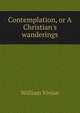 Contemplation, or A Christian's wanderings, William Vivian 