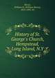 History of St. George's Church, Hempstead, Long Island, N.Y., Moore, William H. (William Henry), 1810-1892. 4n 