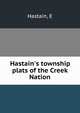 Hastain's township plats of the Creek Nation, E. Hastain 