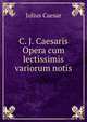 C. J. Caesaris Opera cum lectissimis variorum notis, Julius Caesar 