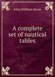 A complete set of nautical tables, John William Norie 