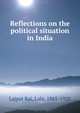 Reflections on the political situation in India, Lajpat Rai, Lala, 1865-1928 