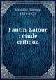 Fantin-Latour : etude critique, B?n?dite, L?once, 1859-1925 