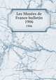 Les Muses de France bulletin. 1906, Soci?t? des amis du Louvre,Paris, France. Ecole du Louvre,Union centrale des arts d?coratifs (Paris, France),Vitry, Paul 