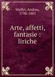 Arte, affetti, fantasie : liriche, Maffei, Andrea, 1798-1885 