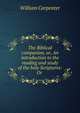 The Biblical companion, or, An introduction to the reading and study of the holy Scriptures: Or ., William Carpenter 
