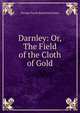 Darnley: Or, The Field of the Cloth of Gold, G. P. James 