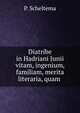 Diatribe in Hadriani Junii vitam, ingenium, familiam, merita literaria, quam ., P. Scheltema 
