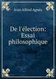 De l'?lection: Essai philosophique, Jean Alfred Agnes 