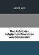 Der Abfall der belgischen Provinzen von Oesterreich, Louis Lax 