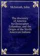 The discovery of America by Christopher Columbus; and the Origin of the North American Indians, McIntosh, John 