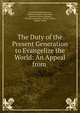 The Duty of the Present Generation to Evangelize the World: An Appeal from ., Sandwich Islands Mission, William Patterson Alexander , Sandwich Islands Mission, Richard Armstrong, Sheldon Dibble, Reuben Tinker 