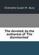 The devoted, by the authoress of 'The disinherited'., Charlotte Susan M . Bury 