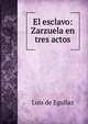 El esclavo: Zarzuela en tres actos, Luis de Eguilaz 