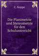 Die Planimetrie und Stereometrie fur den Schulunterricht, C. Koppe 