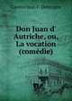 Don Juan d' Autriche, ou, La vocation (com?die)., Casimir Jean F . Delavigne 