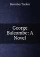 George Balcombe: A Novel, Beverley Tucker 