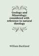 Geology and Mineralogy: considered with reference to natural theology, William Buckland 