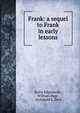 Frank: a sequel to Frank in early lessons, Maria Edgeworth , William Page , Archibald L. Dick 