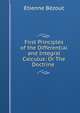 First Principles of the Differential and Integral Calculus: Or The Doctrine ., Etienne Bezout 