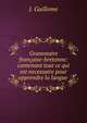 Grammaire francaise-bretonne: contenant tout ce qui est necessaire pour apprendre la langue ., J. Guillome 