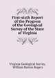 First-sixth Report of the Progress of the Geological Survey of the State of Virginia, Virginia Geological Survey, William Barton Rogers 