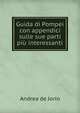 Guida di Pompei con appendici sulle sue parti piu interessanti, Andrea de Jorio 