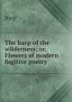 The harp of the wilderness; or, Flowers of modern fugitive poetry, Harp 