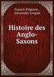 Histoire des Anglo-Saxons, Francis Palgrave , Alexandre Licquet 